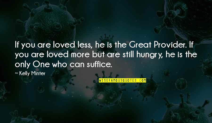 He's The Only One Quotes By Kelly Minter: If you are loved less, he is the