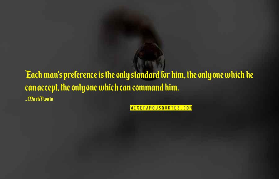 He's The Only One Quotes By Mark Twain: Each man's preference is the only standard for