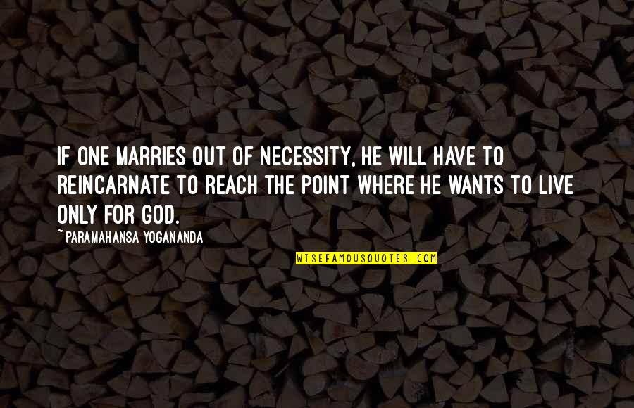 He's The Only One Quotes By Paramahansa Yogananda: If one marries out of necessity, he will