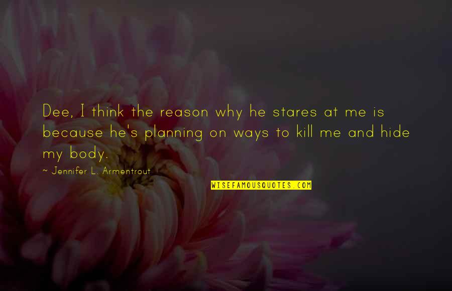 He's The Reason Why Quotes By Jennifer L. Armentrout: Dee, I think the reason why he stares