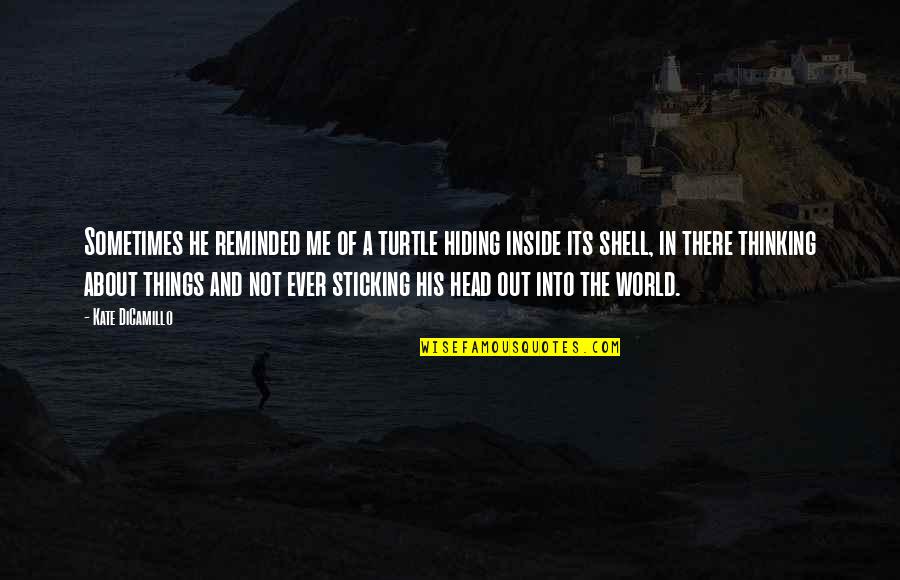 He's Thinking About Me Quotes By Kate DiCamillo: Sometimes he reminded me of a turtle hiding