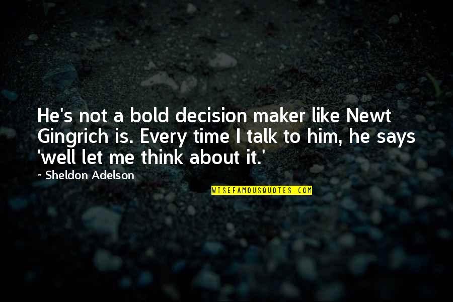 He's Thinking About Me Quotes By Sheldon Adelson: He's not a bold decision maker like Newt