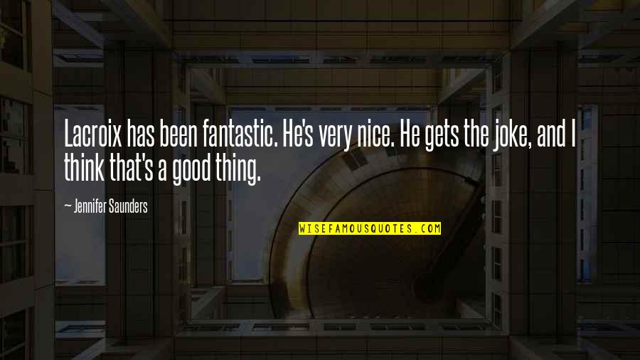 He's Too Nice Quotes By Jennifer Saunders: Lacroix has been fantastic. He's very nice. He