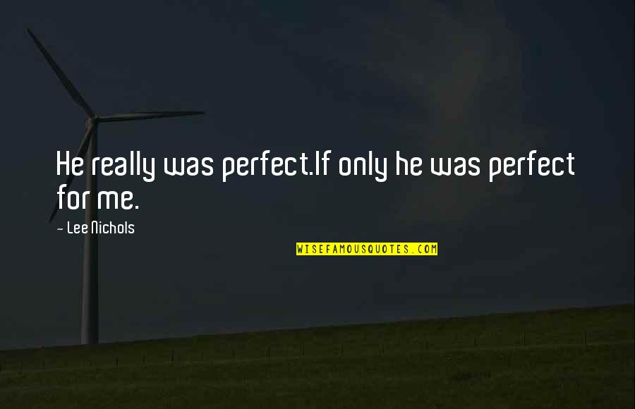 He's Too Perfect Quotes By Lee Nichols: He really was perfect.If only he was perfect