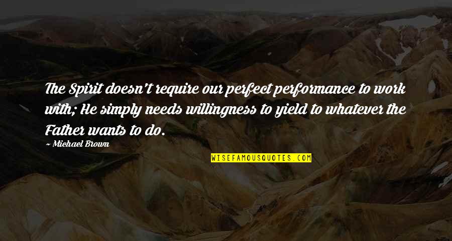 He's Too Perfect Quotes By Michael Brown: The Spirit doesn't require our perfect performance to He's Too Perfect Quotes By Michael Brown: The Spirit doesn't require our perfect performance to