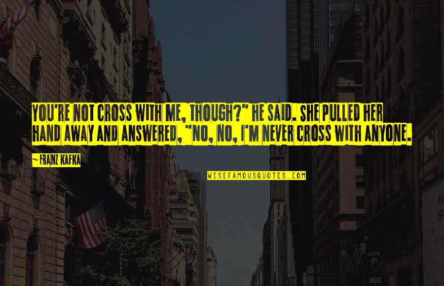 He's With Me Not You Quotes By Franz Kafka: You're not cross with me, though?" he said.