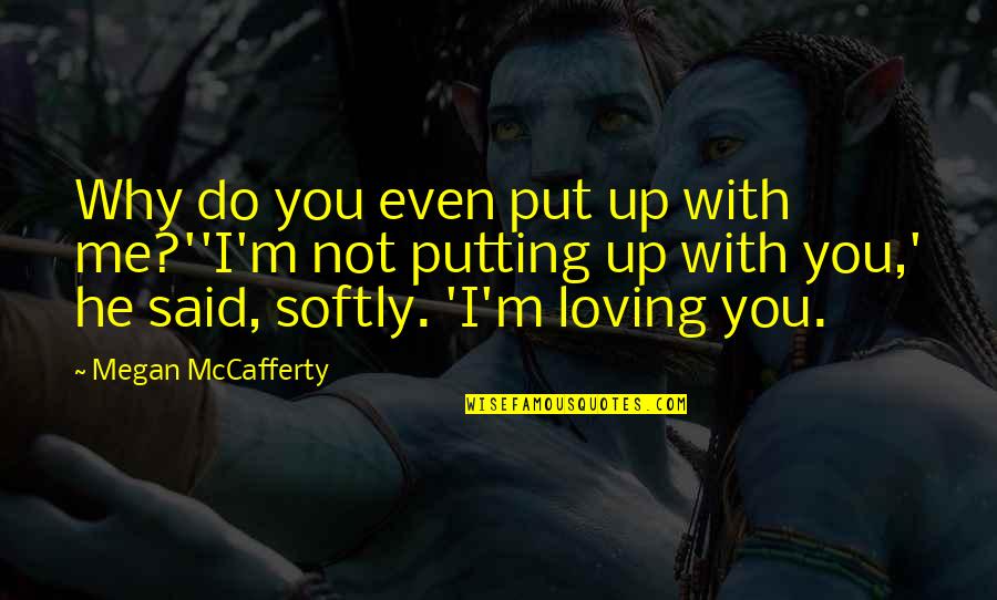 He's With Me Not You Quotes By Megan McCafferty: Why do you even put up with me?''I'm