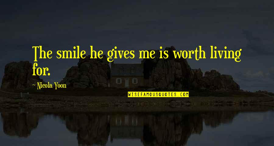 He's With Me Not You Quotes By Nicola Yoon: The smile he gives me is worth living