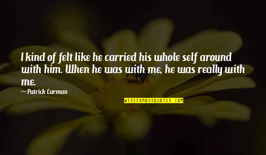 He's With Me Not You Quotes By Patrick Carman: I kind of felt like he carried his