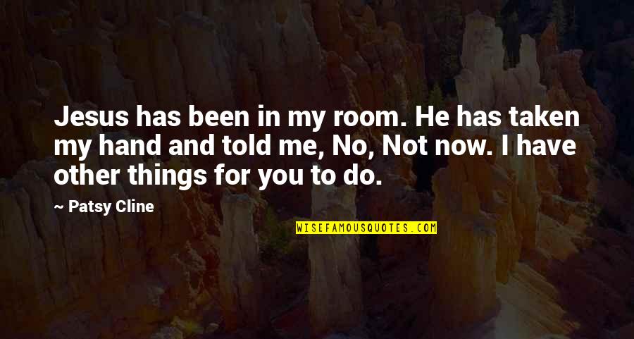 He's With Me Not You Quotes By Patsy Cline: Jesus has been in my room. He has