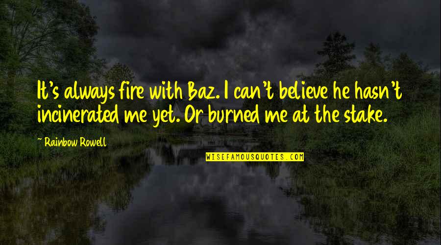 He's With Me Not You Quotes By Rainbow Rowell: It's always fire with Baz. I can't believe