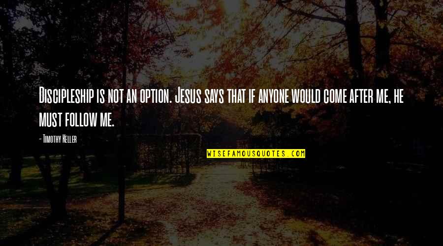 He's With Me Not You Quotes By Timothy Keller: Discipleship is not an option. Jesus says that