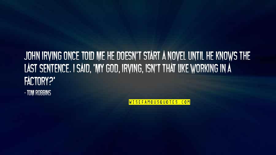 He's With Me Not You Quotes By Tom Robbins: John Irving once told me he doesn't start