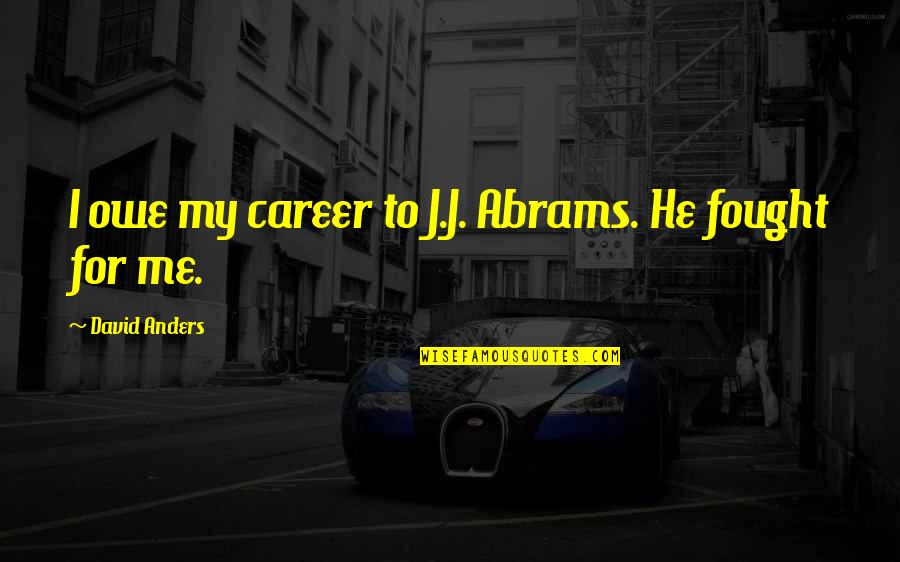 Hes Worth My Time Quotes By David Anders: I owe my career to J.J. Abrams. He Hes Worth My Time Quotes By David Anders: I owe my career to J.J. Abrams. He