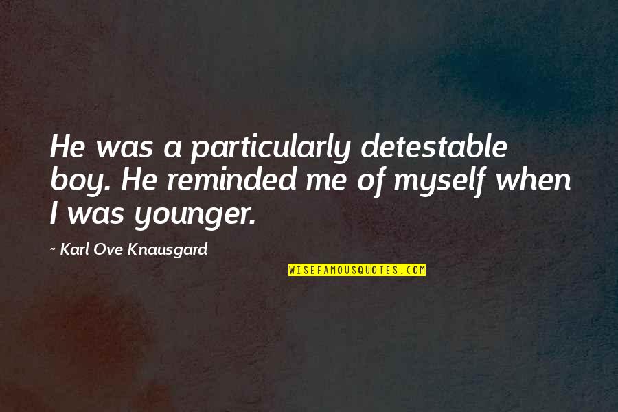 He's Younger Than Me Quotes By Karl Ove Knausgard: He was a particularly detestable boy. He reminded He's Younger Than Me Quotes By Karl Ove Knausgard: He was a particularly detestable boy. He reminded