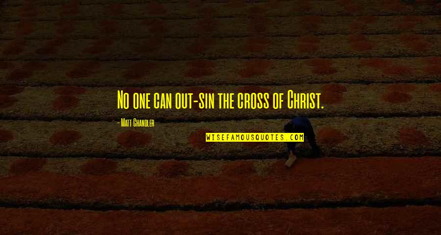 Hesaba Gir Quotes By Matt Chandler: No one can out-sin the cross of Christ.