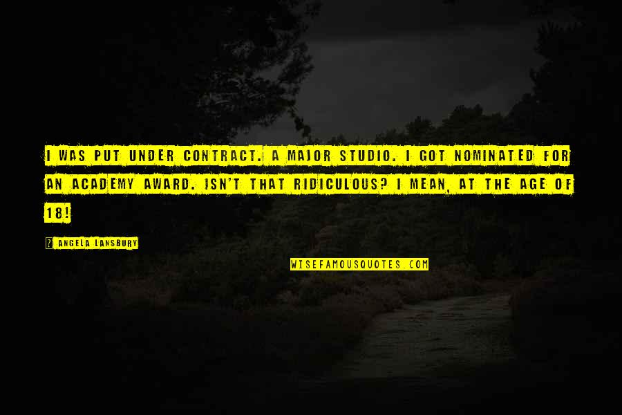 Hesaba Girmek Quotes By Angela Lansbury: I was put under contract. A major studio. Hesaba Girmek Quotes By Angela Lansbury: I was put under contract. A major studio.