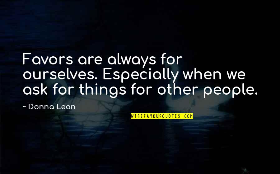 Hesaba Girmek Quotes By Donna Leon: Favors are always for ourselves. Especially when we