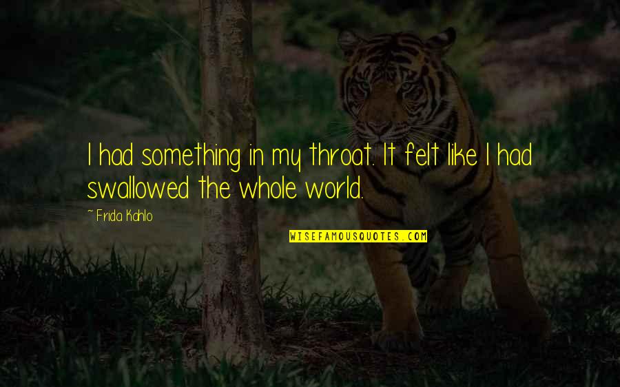 Hesaba Girmek Quotes By Frida Kahlo: I had something in my throat. It felt