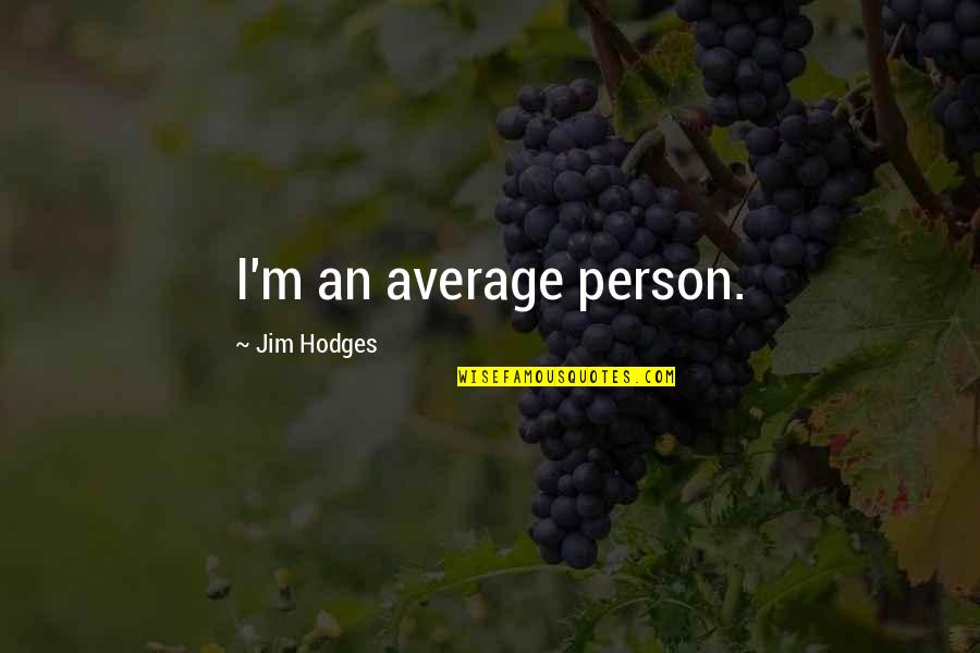 Hesaba Girmek Quotes By Jim Hodges: I'm an average person. Hesaba Girmek Quotes By Jim Hodges: I'm an average person.