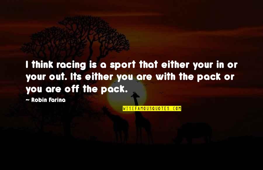 Hesaba Girmek Quotes By Robin Farina: I think racing is a sport that either Hesaba Girmek Quotes By Robin Farina: I think racing is a sport that either