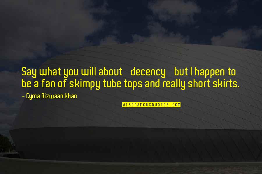 Hesabe Quotes By Cyma Rizwaan Khan: Say what you will about 'decency' but I Hesabe Quotes By Cyma Rizwaan Khan: Say what you will about 'decency' but I