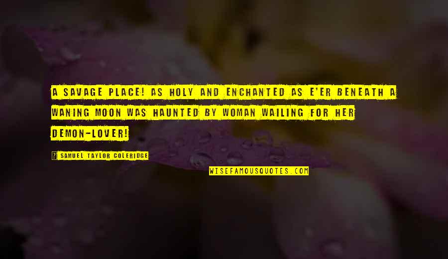 Hesabe Quotes By Samuel Taylor Coleridge: A savage place! as holy and enchanted As Hesabe Quotes By Samuel Taylor Coleridge: A savage place! as holy and enchanted As