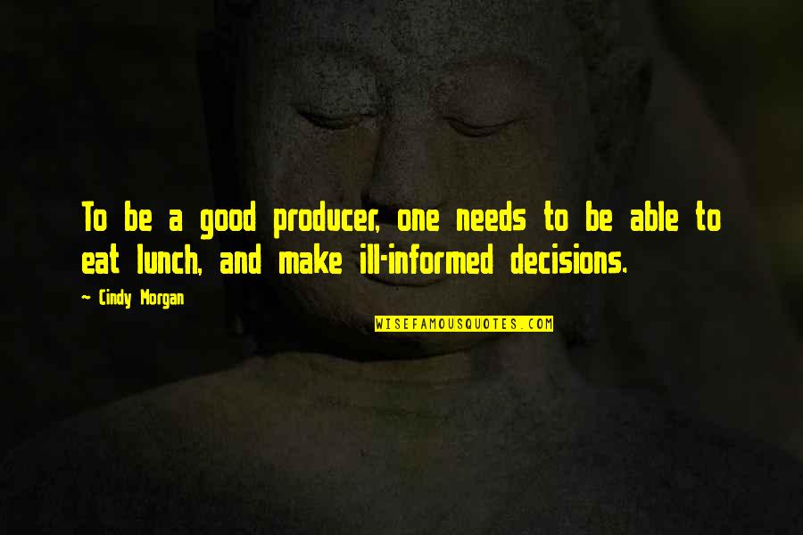 Hesaid Quotes By Cindy Morgan: To be a good producer, one needs to Hesaid Quotes By Cindy Morgan: To be a good producer, one needs to