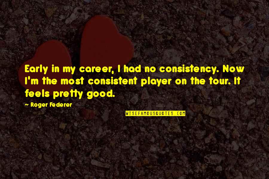 Hesam Feghahati Quotes By Roger Federer: Early in my career, I had no consistency.