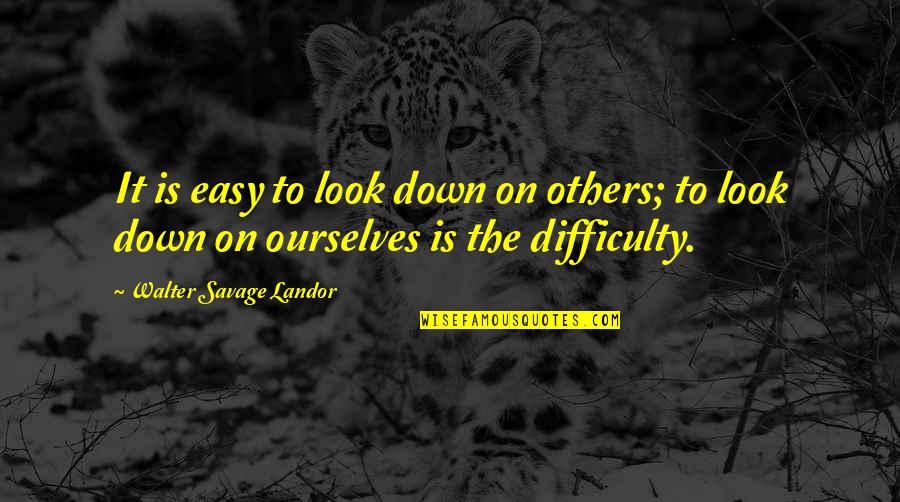 Hesam Feghahati Quotes By Walter Savage Landor: It is easy to look down on others;