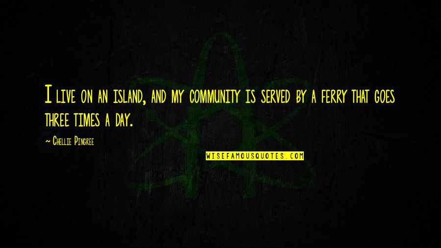 Heschel Prophets Quotes By Chellie Pingree: I live on an island, and my community Heschel Prophets Quotes By Chellie Pingree: I live on an island, and my community