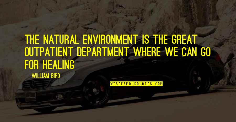 Heschel Prophets Quotes By William Bird: The natural environment is the great outpatient department Heschel Prophets Quotes By William Bird: The natural environment is the great outpatient department