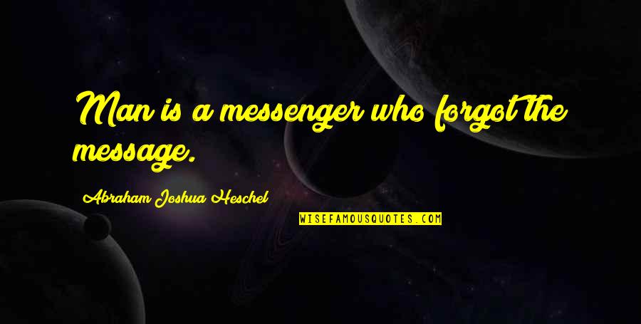 Heschel Quotes By Abraham Joshua Heschel: Man is a messenger who forgot the message.