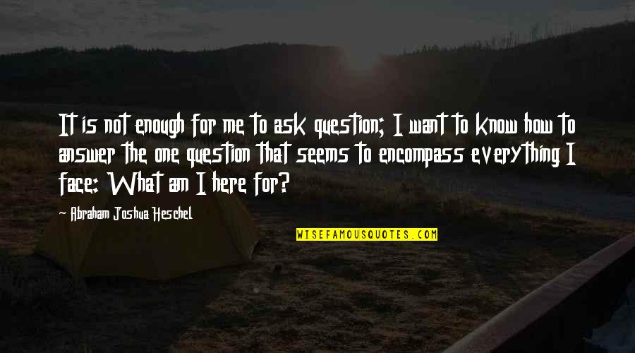 Heschel Quotes By Abraham Joshua Heschel: It is not enough for me to ask