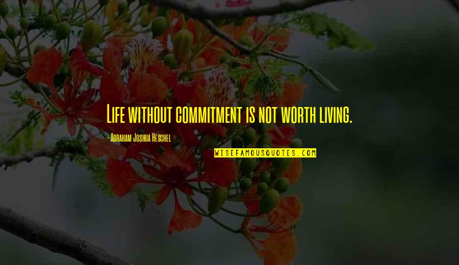 Heschel Quotes By Abraham Joshua Heschel: Life without commitment is not worth living.