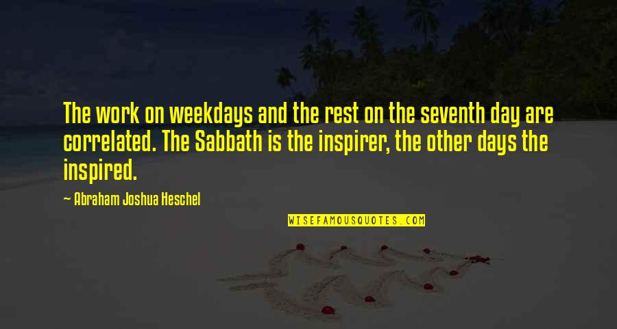 Heschel Quotes By Abraham Joshua Heschel: The work on weekdays and the rest on