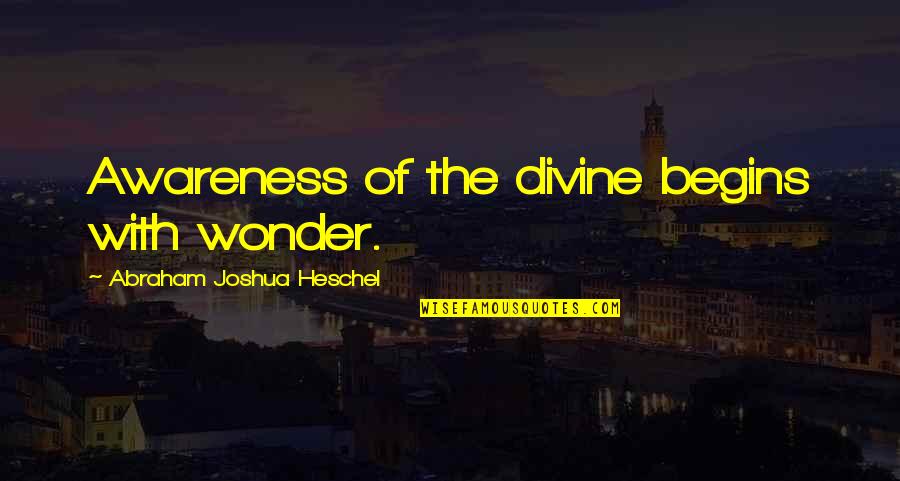 Heschel Quotes By Abraham Joshua Heschel: Awareness of the divine begins with wonder.