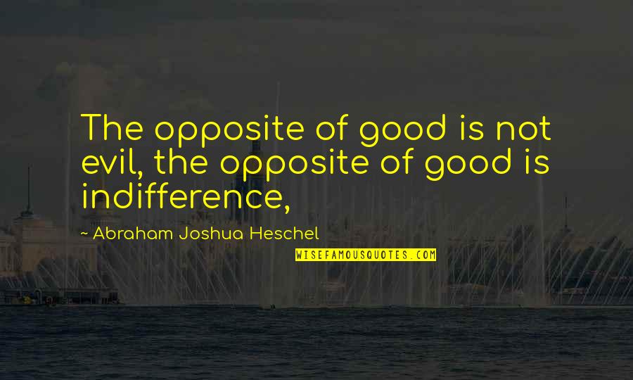 Heschel Quotes By Abraham Joshua Heschel: The opposite of good is not evil, the