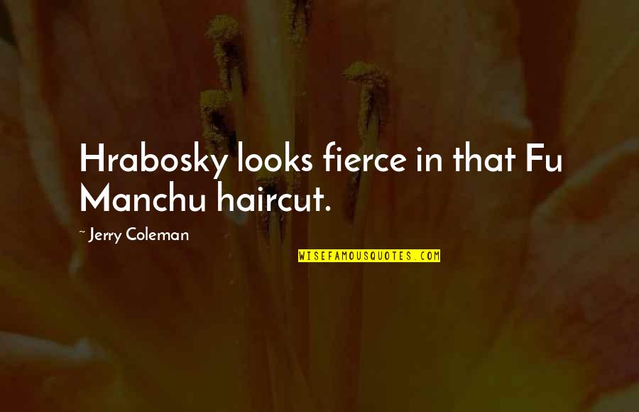 Hese Quotes By Jerry Coleman: Hrabosky looks fierce in that Fu Manchu haircut.