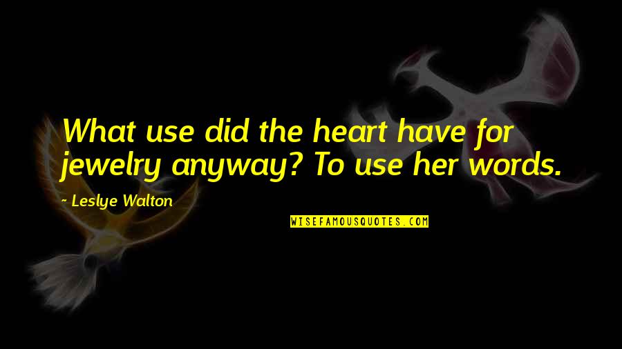 Heseltines Quotes By Leslye Walton: What use did the heart have for jewelry
