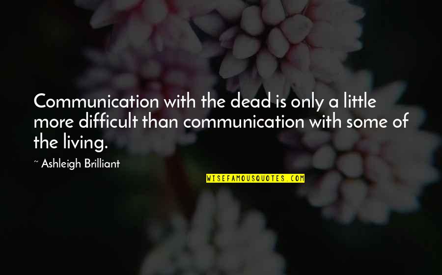 Hesham Hamdy Quotes By Ashleigh Brilliant: Communication with the dead is only a little Hesham Hamdy Quotes By Ashleigh Brilliant: Communication with the dead is only a little