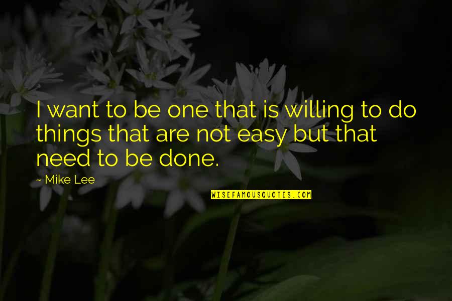 Heshan Quotes By Mike Lee: I want to be one that is willing