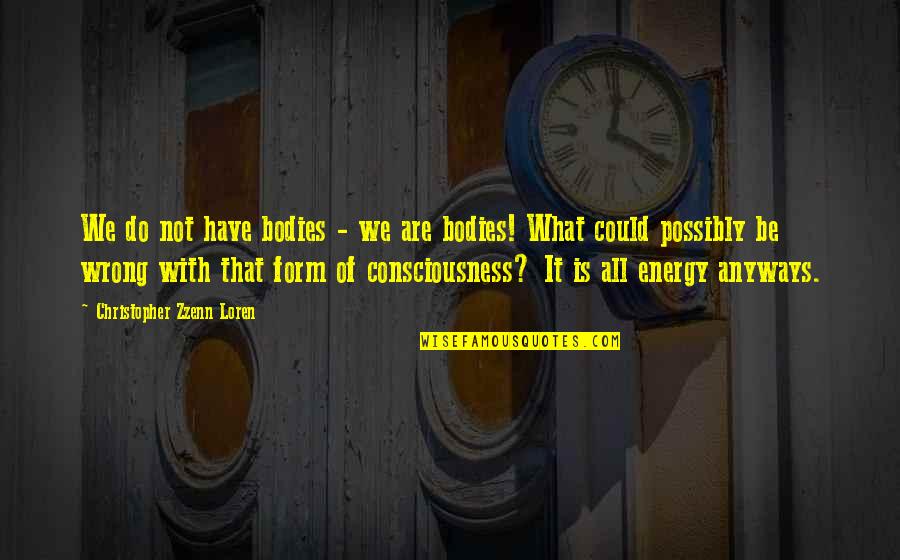 Heshani Quotes By Christopher Zzenn Loren: We do not have bodies - we are