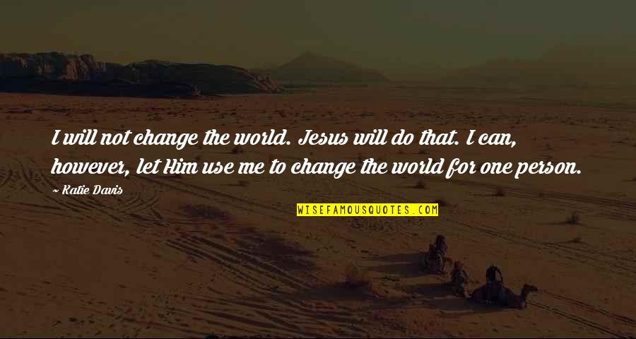 Heshe Handbags Quotes By Katie Davis: I will not change the world. Jesus will