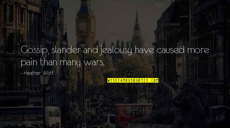 Heshe Purse Quotes By Heather Wolf: Gossip, slander and jealousy have caused more pain