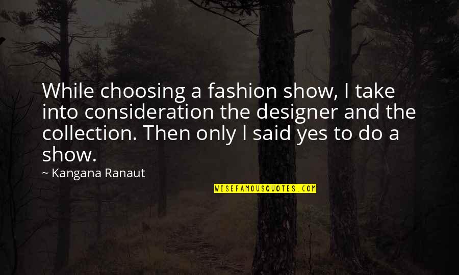Hesher 2010 Quotes By Kangana Ranaut: While choosing a fashion show, I take into Hesher 2010 Quotes By Kangana Ranaut: While choosing a fashion show, I take into