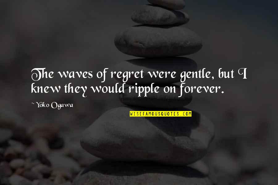 Hesher 2010 Quotes By Yoko Ogawa: The waves of regret were gentle, but I