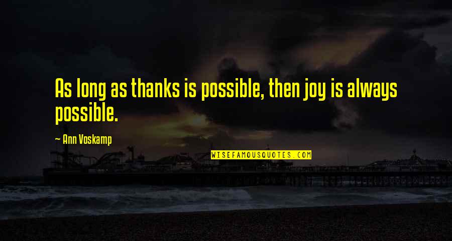 Hesher Quotes By Ann Voskamp: As long as thanks is possible, then joy