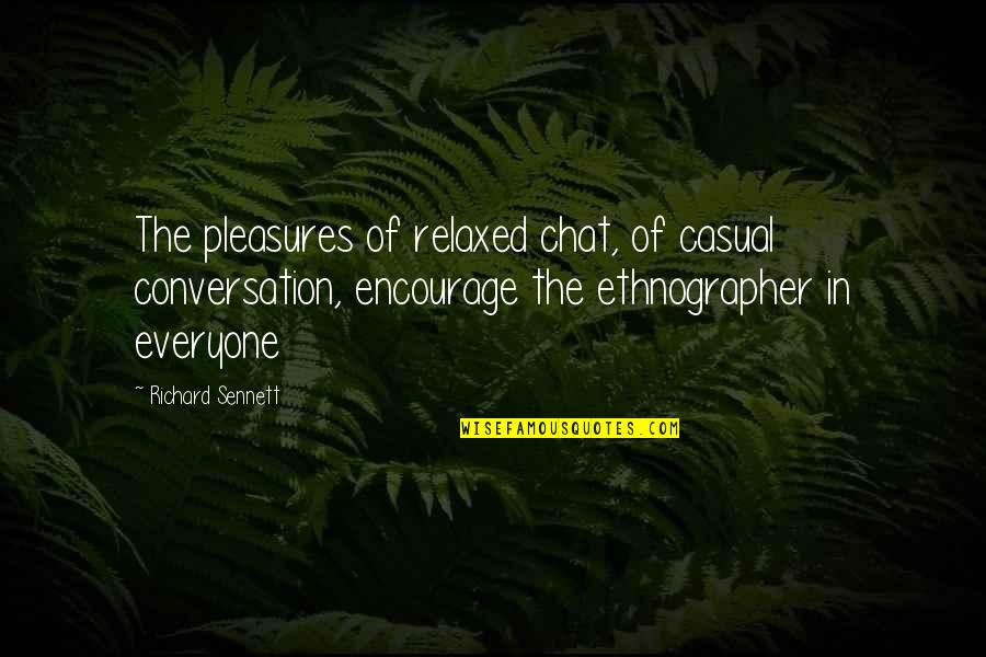 Heshie Holocaust Quotes By Richard Sennett: The pleasures of relaxed chat, of casual conversation, Heshie Holocaust Quotes By Richard Sennett: The pleasures of relaxed chat, of casual conversation,