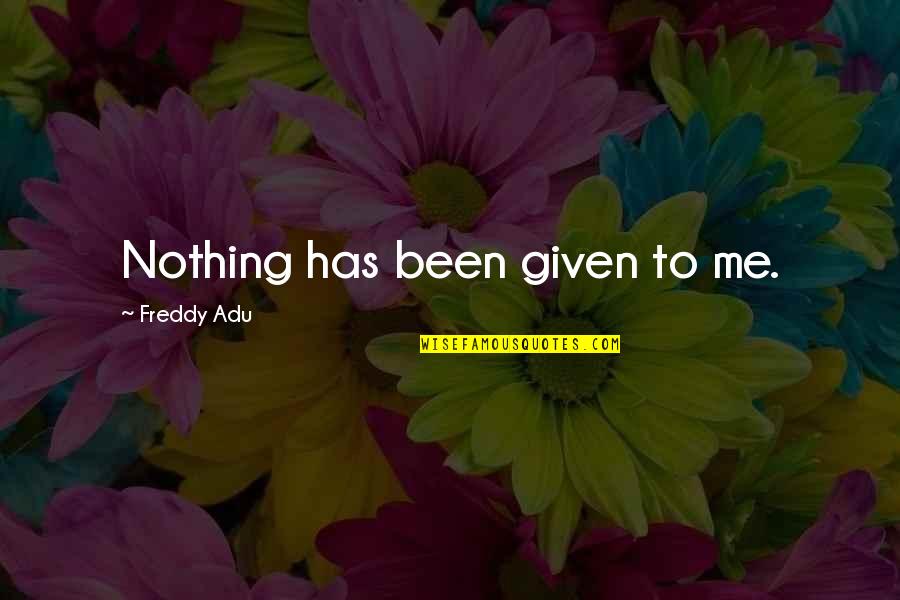 Heshie Socks Quotes By Freddy Adu: Nothing has been given to me. Heshie Socks Quotes By Freddy Adu: Nothing has been given to me.